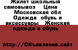 Жилет школьный ( самовывоз) › Цена ­ 500 - Московская обл. Одежда, обувь и аксессуары » Женская одежда и обувь   